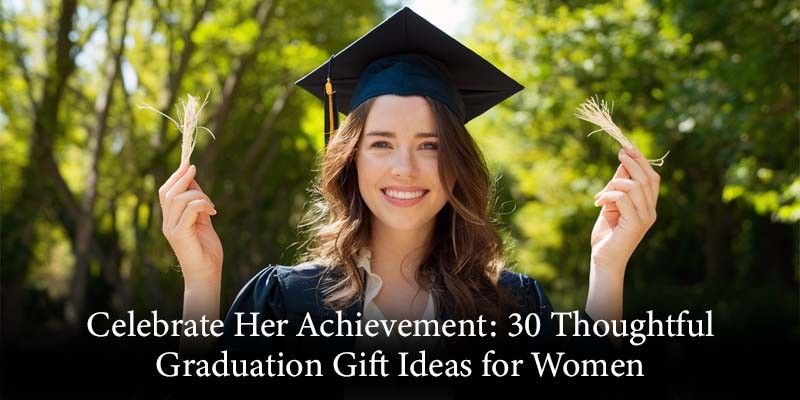 Celebrate Her Achievement: 30 Thoughtful Graduation Gift Ideas for Women