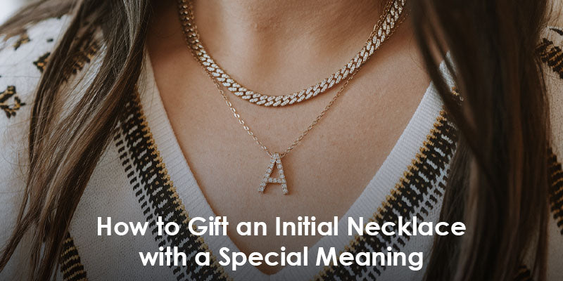 How to Gift an Initial Necklace with a Special Meaning